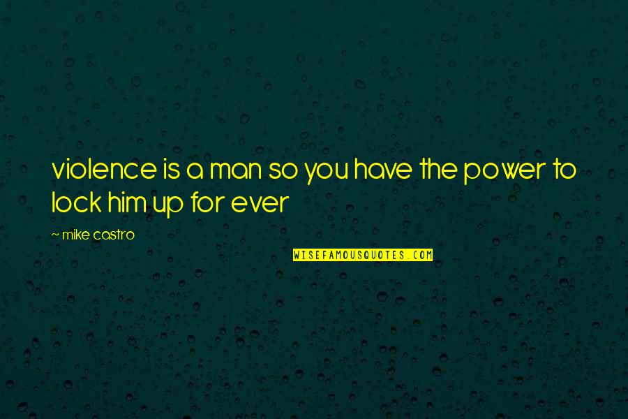 Watch And Ward Quotes By Mike Castro: violence is a man so you have the