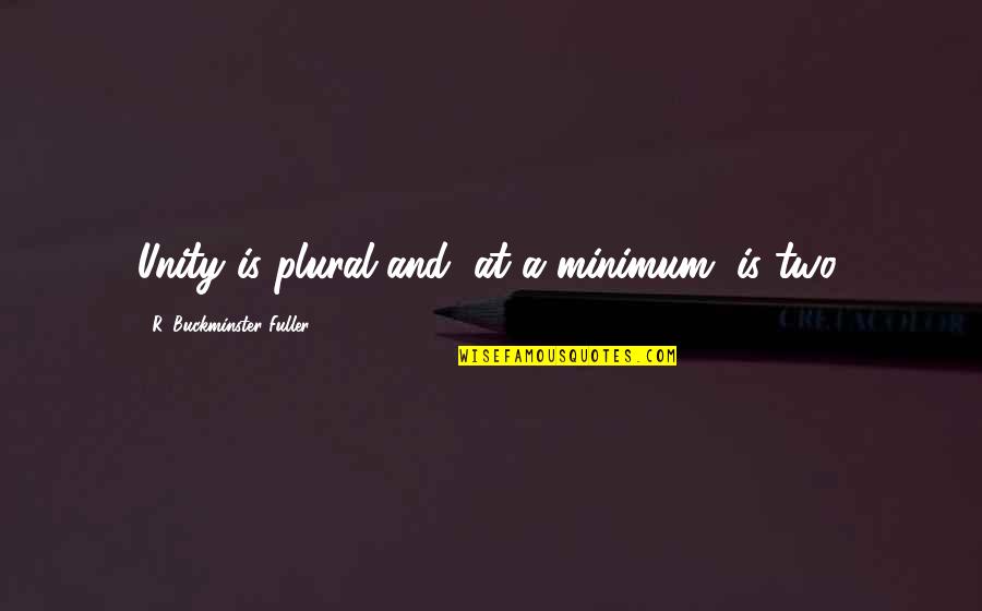 Watch And Ward Quotes By R. Buckminster Fuller: Unity is plural and, at a minimum, is
