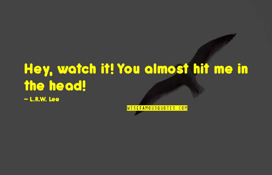 Watch Andy Quotes By L.R.W. Lee: Hey, watch it! You almost hit me in Watch Andy Quotes By L.R.W. Lee: Hey, watch it! You almost hit me in