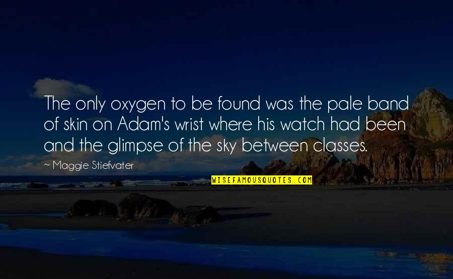 Watch Band Quotes By Maggie Stiefvater: The only oxygen to be found was the Watch Band Quotes By Maggie Stiefvater: The only oxygen to be found was the