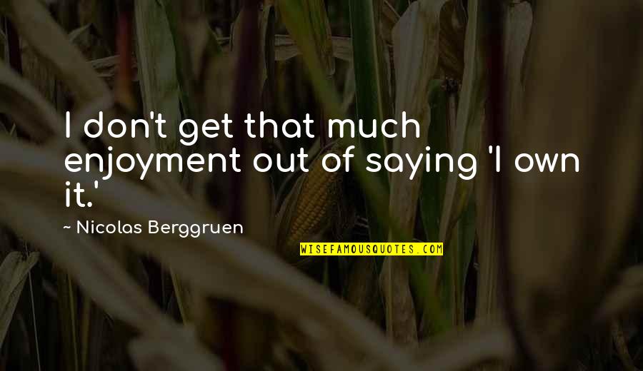 Watch Band Quotes By Nicolas Berggruen: I don't get that much enjoyment out of Watch Band Quotes By Nicolas Berggruen: I don't get that much enjoyment out of
