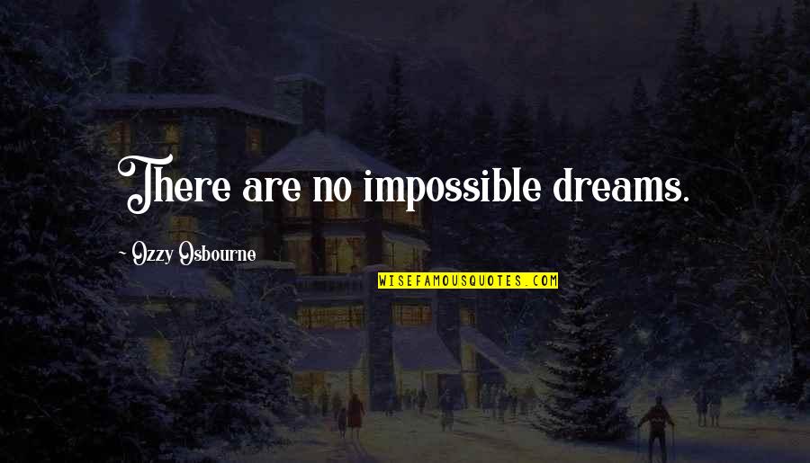 Watch Band Quotes By Ozzy Osbourne: There are no impossible dreams. Watch Band Quotes By Ozzy Osbourne: There are no impossible dreams.