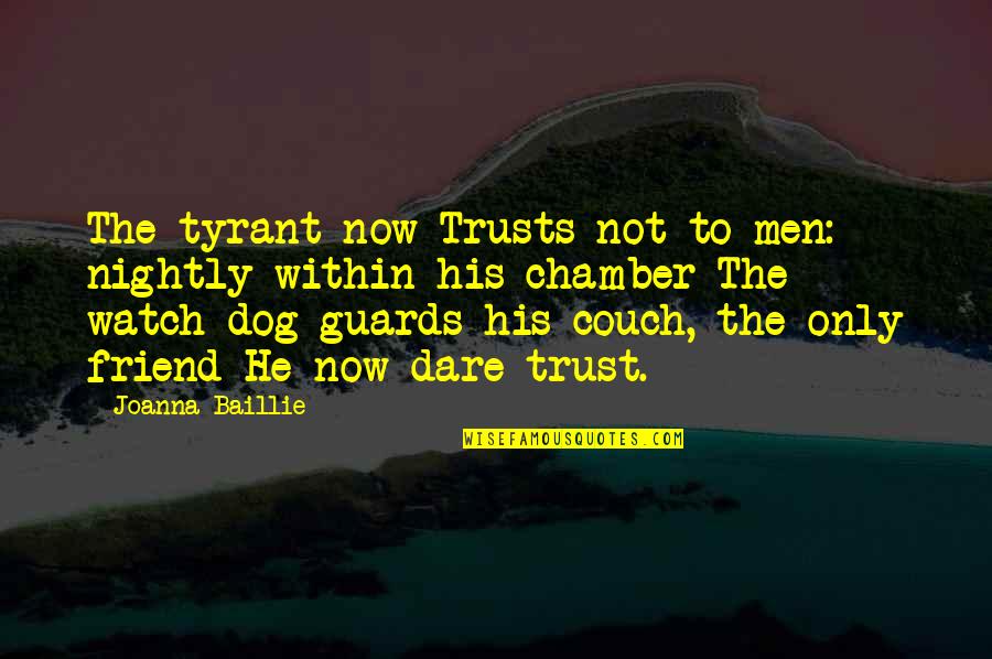 Watch Dog Quotes By Joanna Baillie: The tyrant now Trusts not to men: nightly