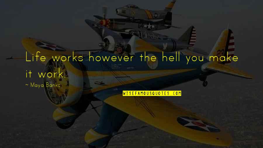 Watch Gift Quotes By Maya Banks: Life works however the hell you make it