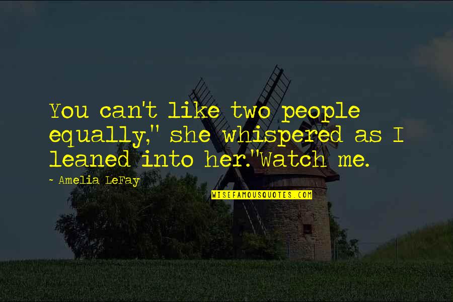 Watch Her Quotes By Amelia LeFay: You can't like two people equally," she whispered