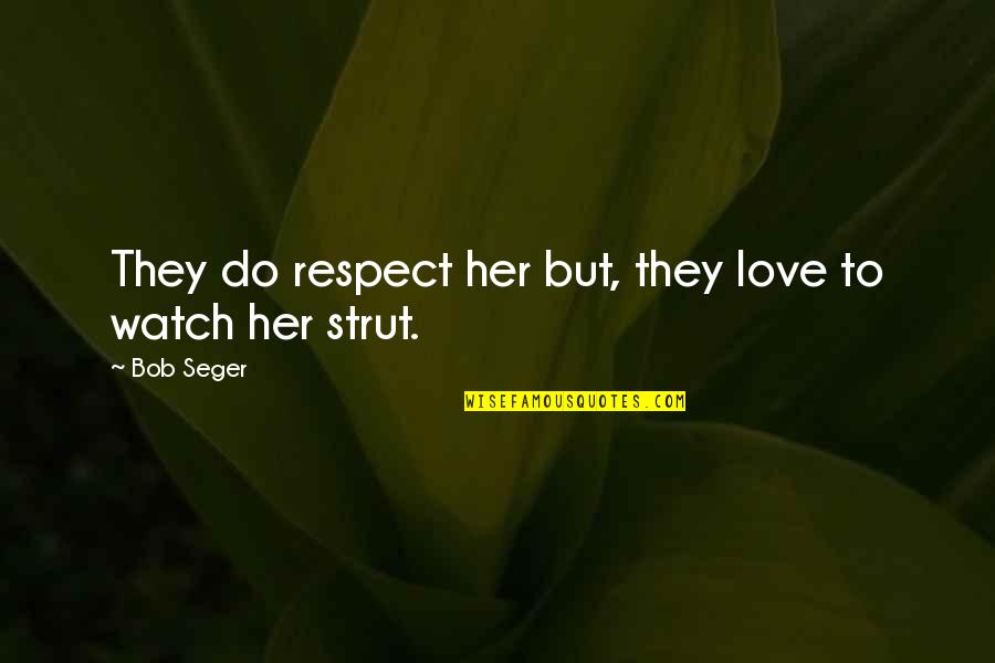 Watch Her Quotes By Bob Seger: They do respect her but, they love to