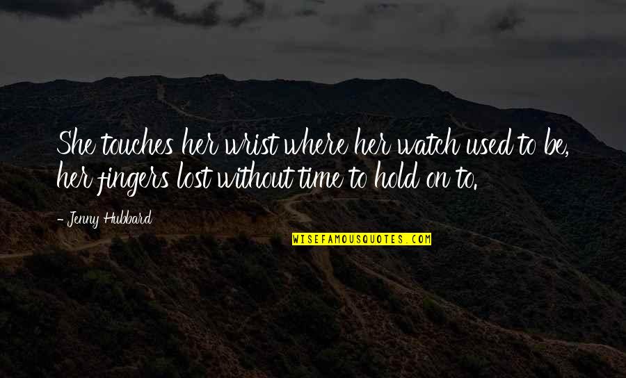 Watch Her Quotes By Jenny Hubbard: She touches her wrist where her watch used