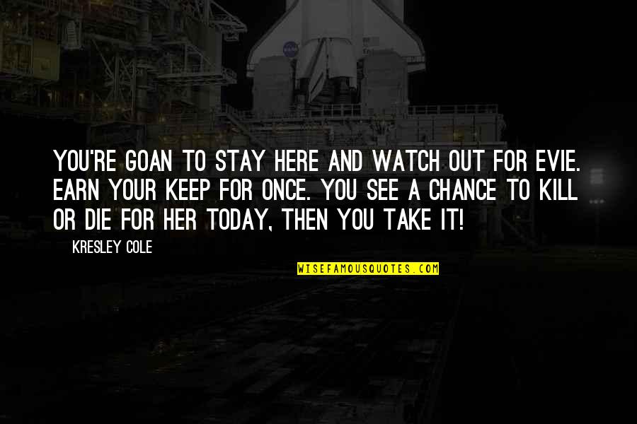 Watch Her Quotes By Kresley Cole: You're goan to stay here and watch out