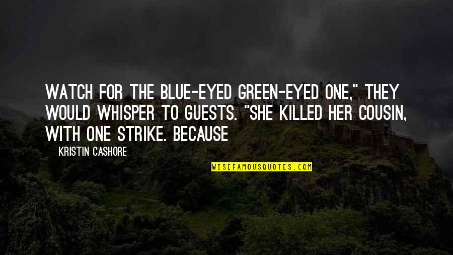 Watch Her Quotes By Kristin Cashore: Watch for the blue-eyed green-eyed one," they would