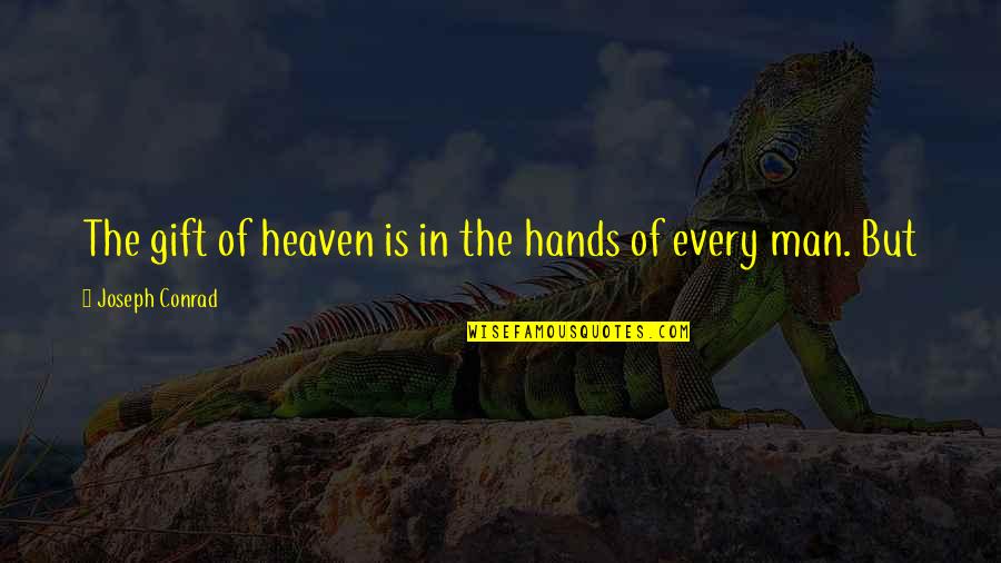 Watch It Burn Quotes By Joseph Conrad: The gift of heaven is in the hands Watch It Burn Quotes By Joseph Conrad: The gift of heaven is in the hands