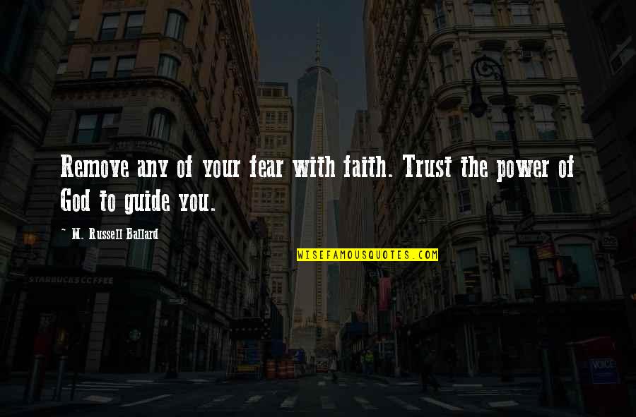 Watch It Burn Quotes By M. Russell Ballard: Remove any of your fear with faith. Trust Watch It Burn Quotes By M. Russell Ballard: Remove any of your fear with faith. Trust