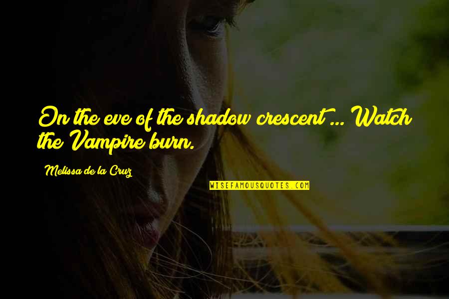 Watch It Burn Quotes By Melissa De La Cruz: On the eve of the shadow crescent ...