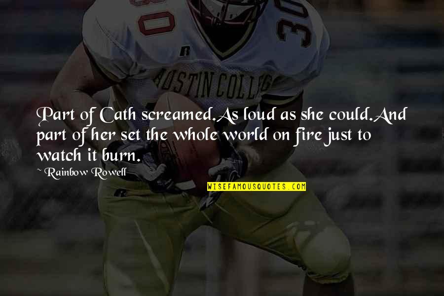 Watch It Burn Quotes By Rainbow Rowell: Part of Cath screamed.As loud as she could.And Watch It Burn Quotes By Rainbow Rowell: Part of Cath screamed.As loud as she could.And
