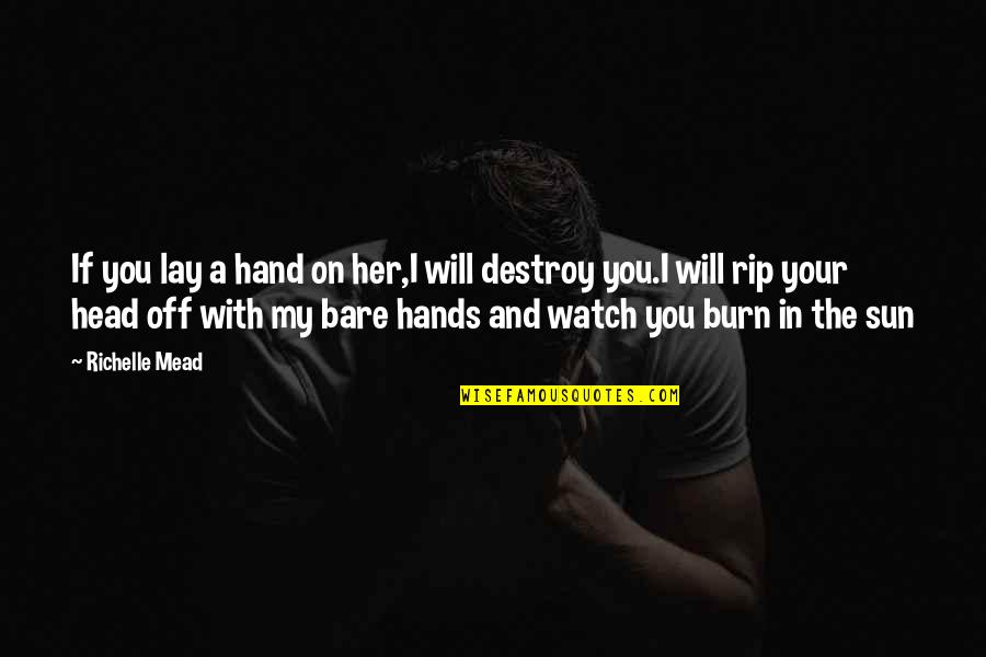 Watch It Burn Quotes By Richelle Mead: If you lay a hand on her,I will Watch It Burn Quotes By Richelle Mead: If you lay a hand on her,I will