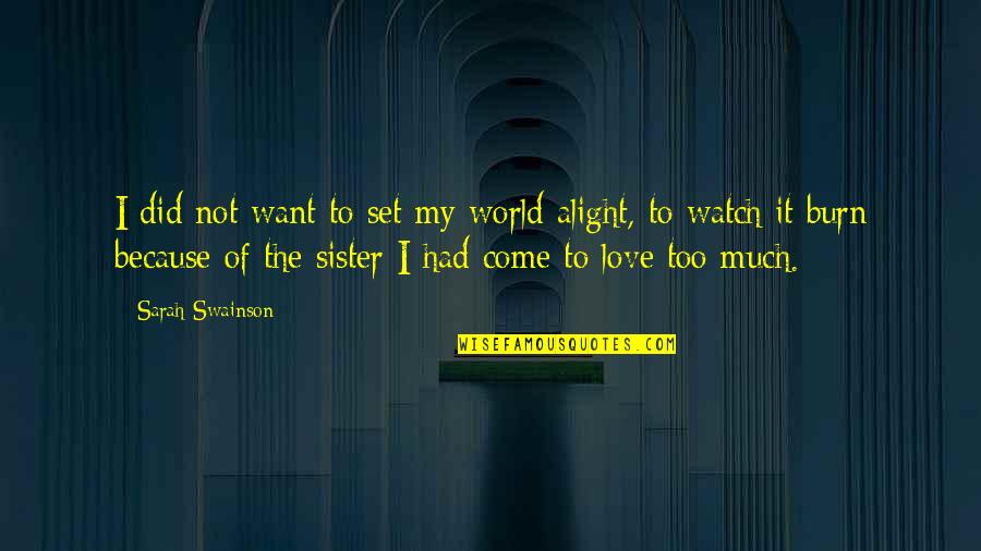 Watch It Burn Quotes By Sarah Swainson: I did not want to set my world Watch It Burn Quotes By Sarah Swainson: I did not want to set my world
