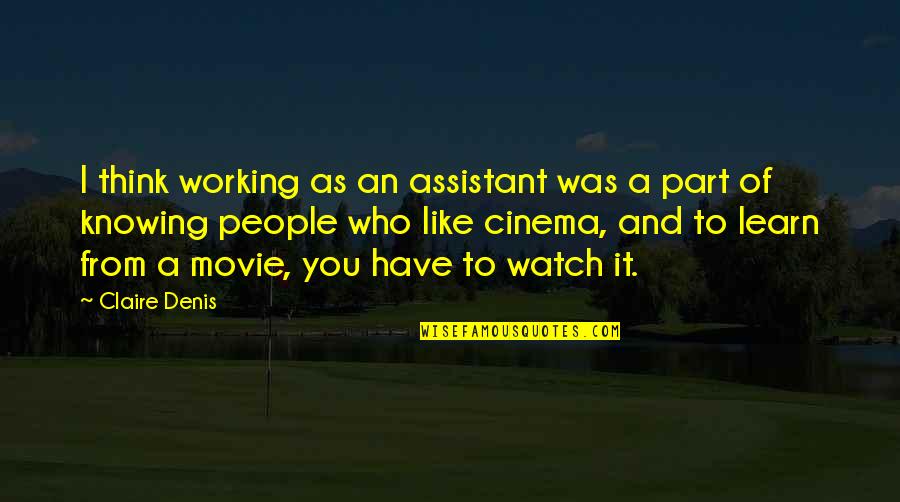 Watch It Quotes By Claire Denis: I think working as an assistant was a