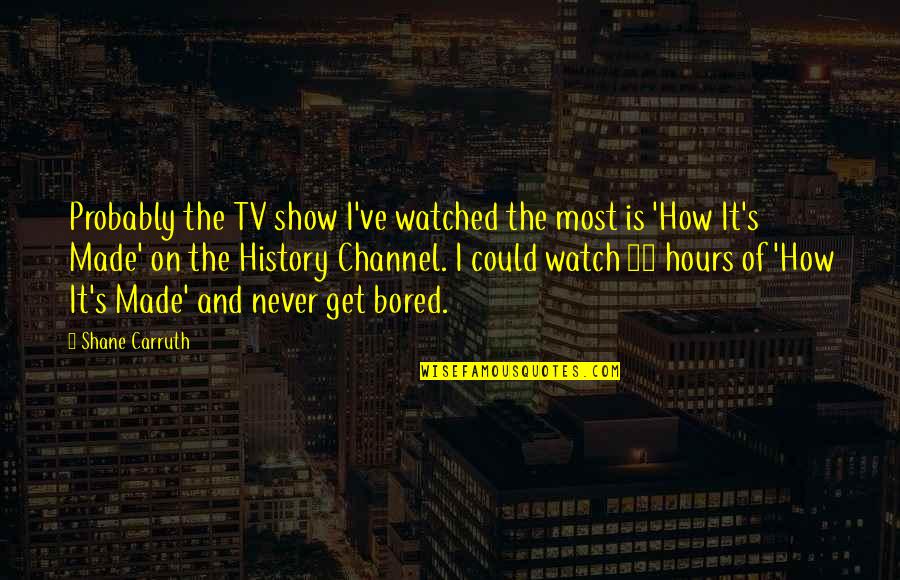 Watch It Quotes By Shane Carruth: Probably the TV show I've watched the most