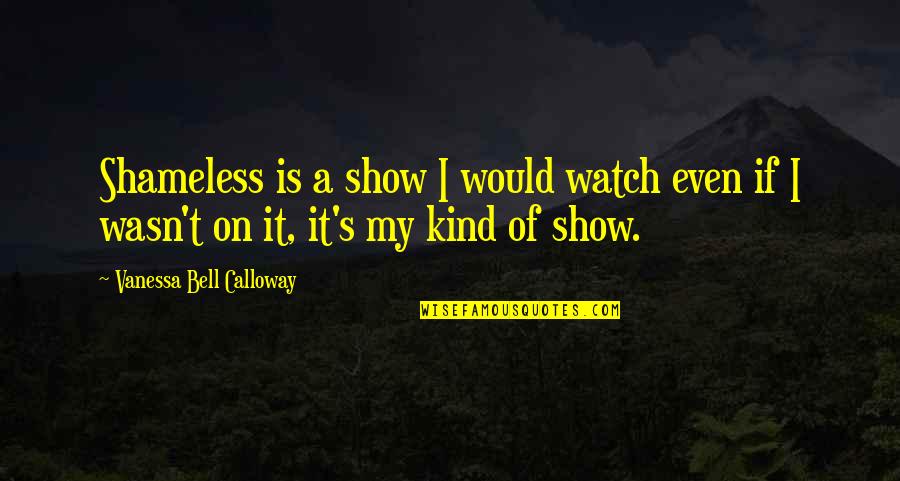 Watch It Quotes By Vanessa Bell Calloway: Shameless is a show I would watch even