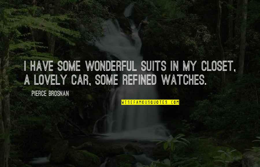 Watch Me Burn Quotes By Pierce Brosnan: I have some wonderful suits in my closet,