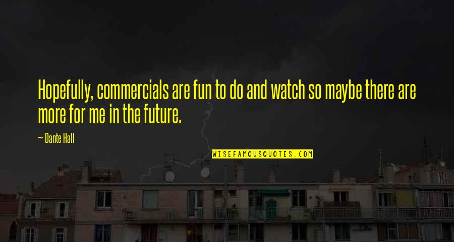 Watch Me Do It Quotes By Dante Hall: Hopefully, commercials are fun to do and watch Watch Me Do It Quotes By Dante Hall: Hopefully, commercials are fun to do and watch