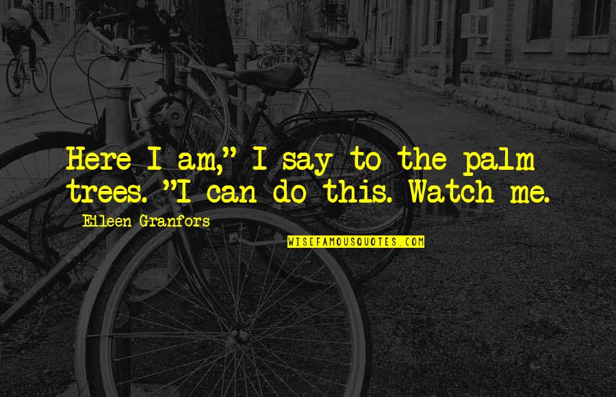 Watch Me Do It Quotes By Eileen Granfors: Here I am," I say to the palm Watch Me Do It Quotes By Eileen Granfors: Here I am," I say to the palm