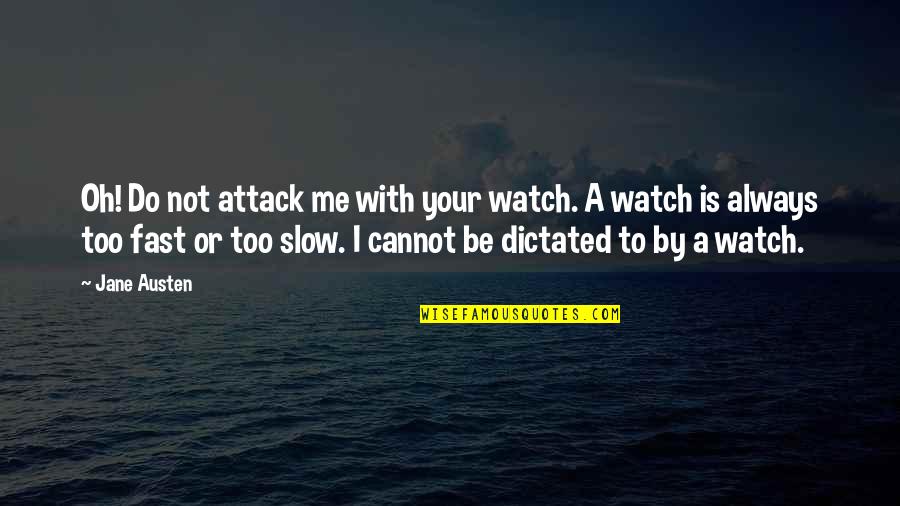 Watch Me Do It Quotes By Jane Austen: Oh! Do not attack me with your watch. Watch Me Do It Quotes By Jane Austen: Oh! Do not attack me with your watch.