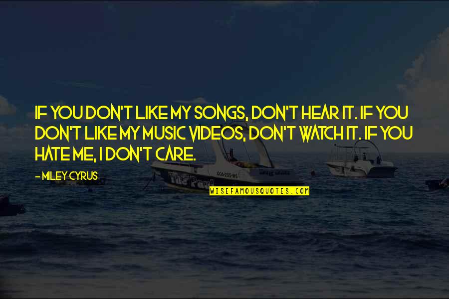 Watch Me Not Care Quotes By Miley Cyrus: If you don't like my songs, don't hear
