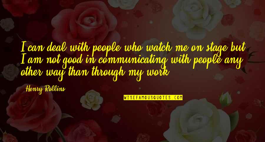 Watch Me Quotes By Henry Rollins: I can deal with people who watch me
