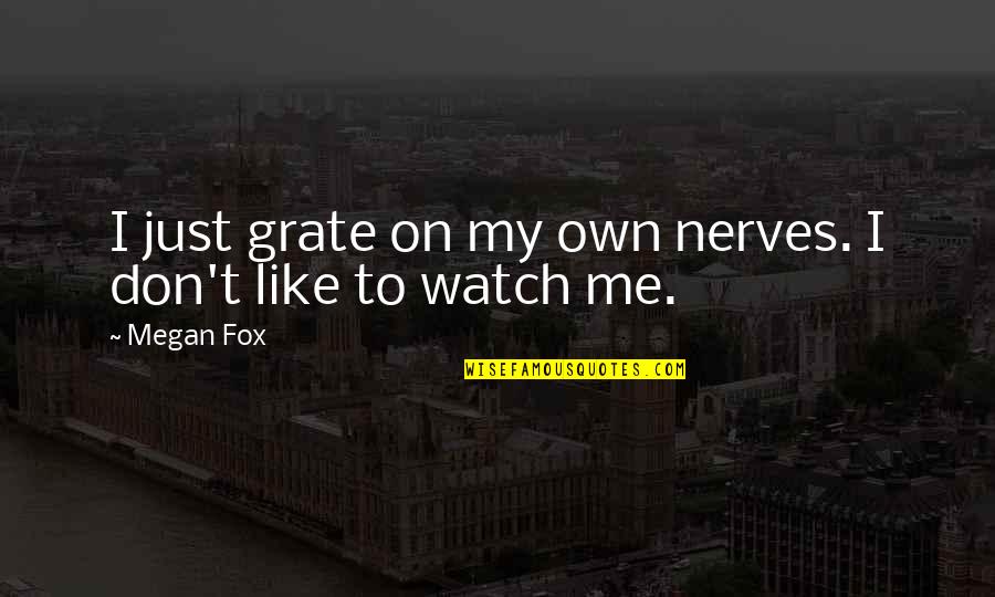 Watch Me Quotes By Megan Fox: I just grate on my own nerves. I