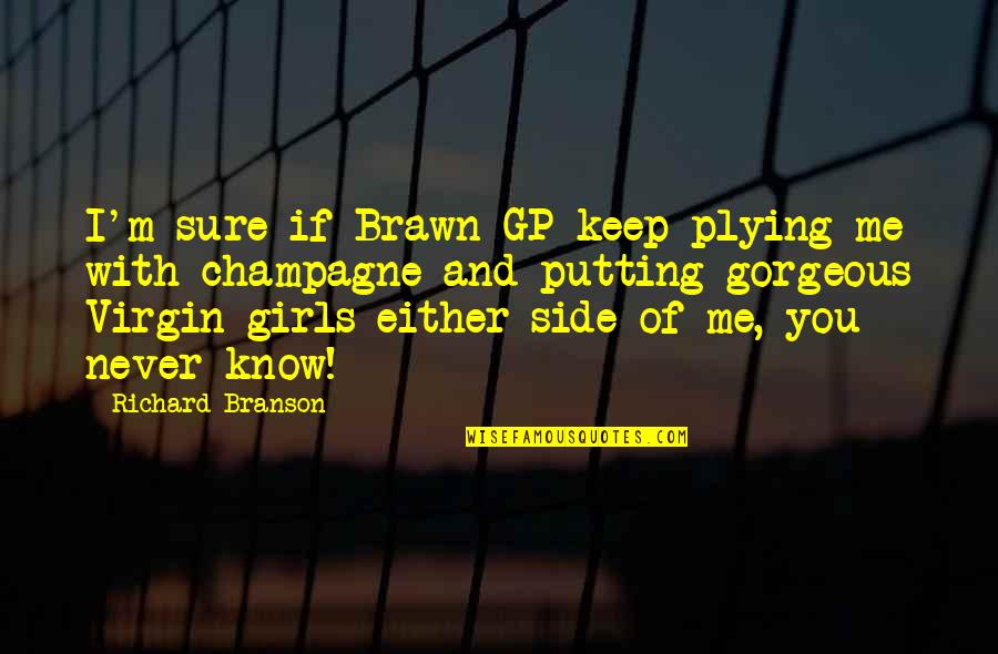 Watch Me Shine Quotes By Richard Branson: I'm sure if Brawn GP keep plying me