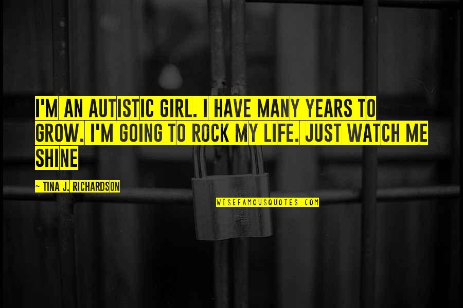 Watch Me Shine Quotes By Tina J. Richardson: I'm an autistic girl. I have many years