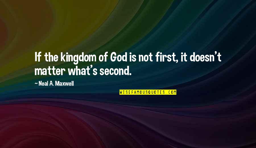 Watch Me Smile Quotes By Neal A. Maxwell: If the kingdom of God is not first,