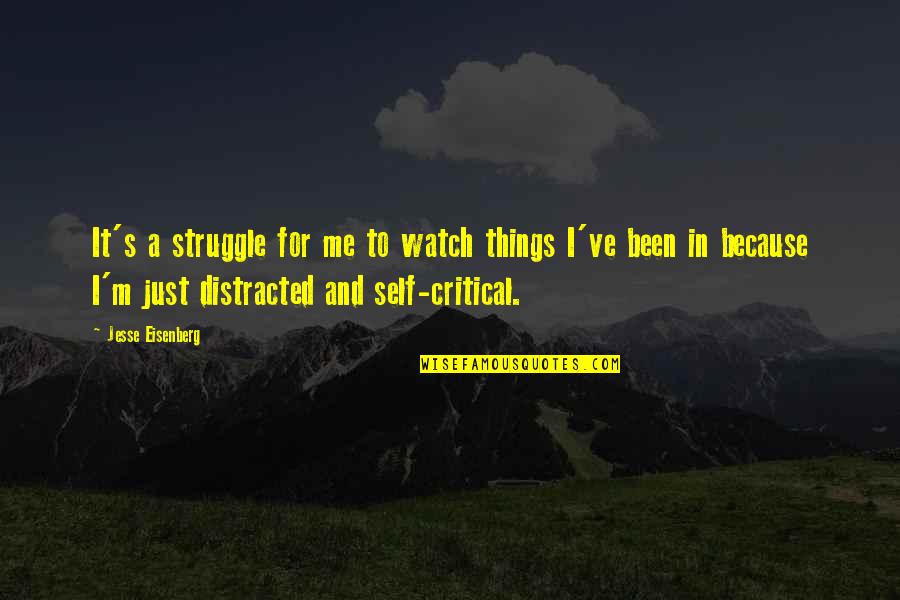 Watch Me Struggle Quotes By Jesse Eisenberg: It's a struggle for me to watch things Watch Me Struggle Quotes By Jesse Eisenberg: It's a struggle for me to watch things