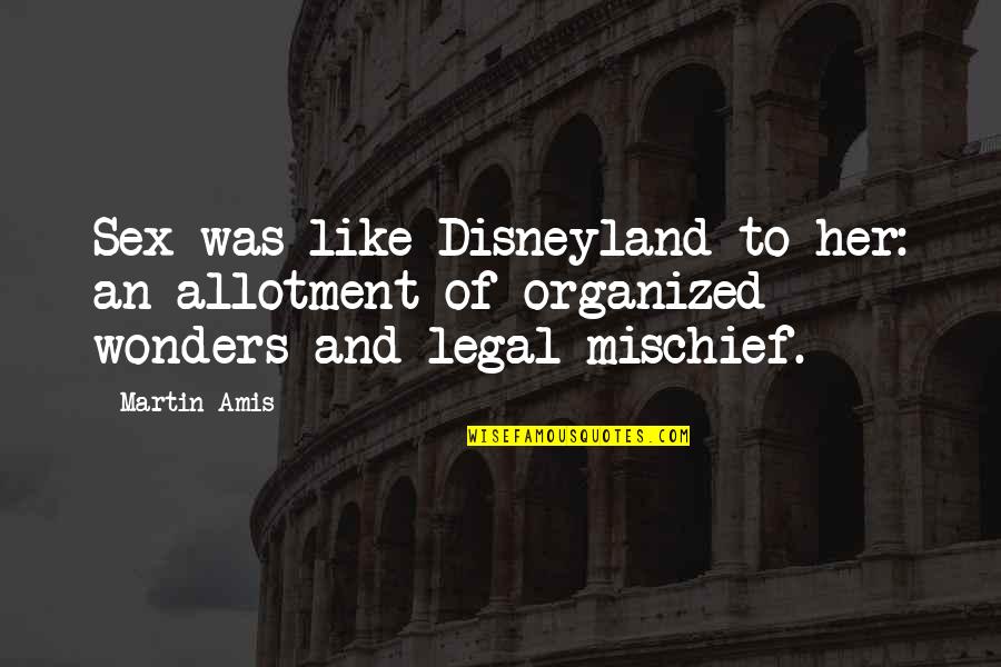 Watch Me Succeed Quotes By Martin Amis: Sex was like Disneyland to her: an allotment