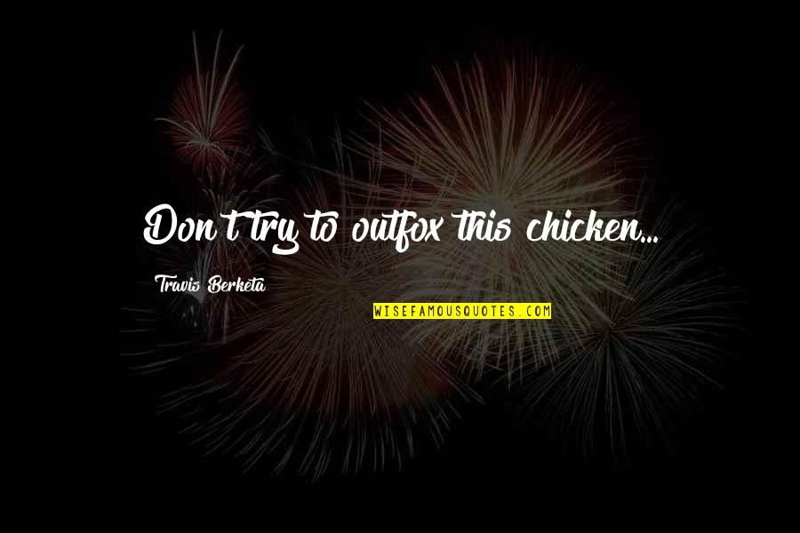 Watch Me Succeed Quotes By Travis Berketa: Don't try to outfox this chicken...