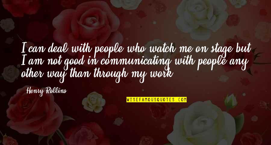 Watch Me Work Quotes By Henry Rollins: I can deal with people who watch me