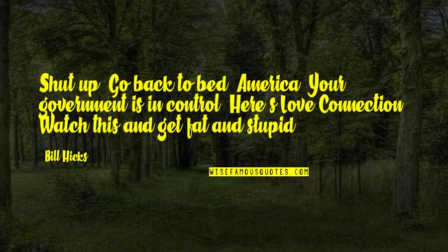 Watch My Back Quotes By Bill Hicks: Shut up! Go back to bed, America. Your