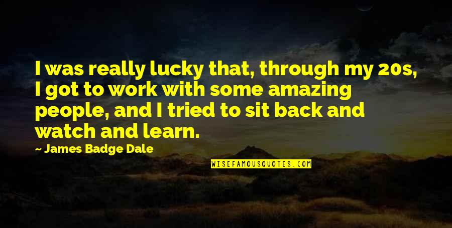 Watch My Back Quotes By James Badge Dale: I was really lucky that, through my 20s,