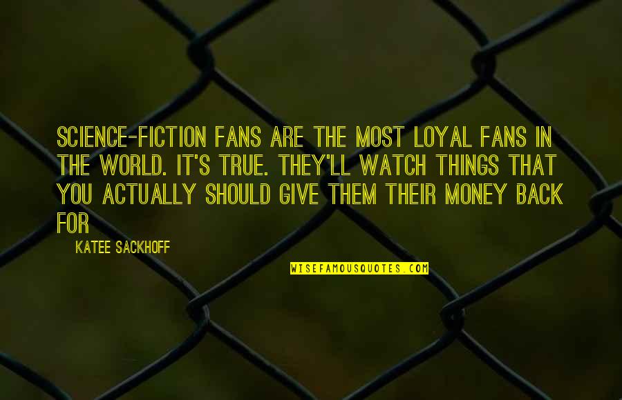Watch My Back Quotes By Katee Sackhoff: Science-fiction fans are the most loyal fans in Watch My Back Quotes By Katee Sackhoff: Science-fiction fans are the most loyal fans in