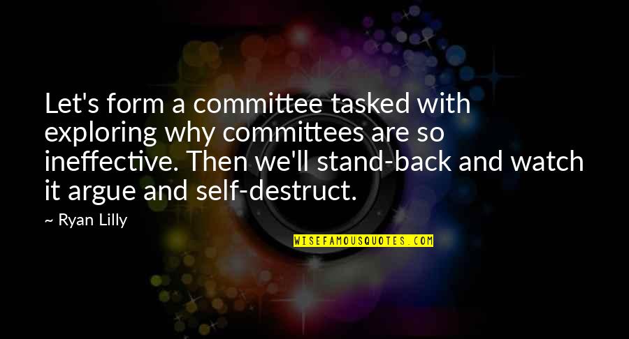 Watch My Back Quotes By Ryan Lilly: Let's form a committee tasked with exploring why