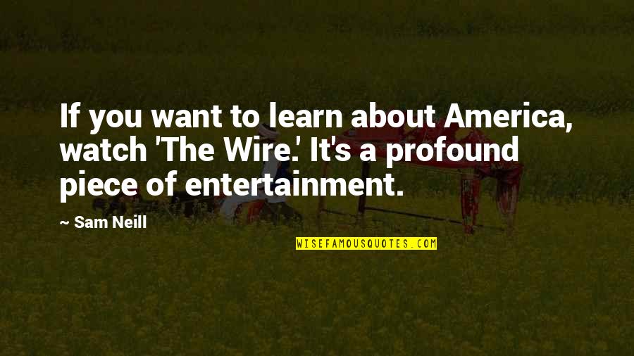 Watch N Learn Quotes By Sam Neill: If you want to learn about America, watch Watch N Learn Quotes By Sam Neill: If you want to learn about America, watch