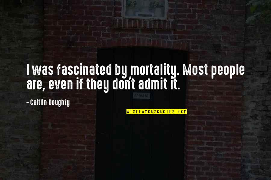 Watch No Face Quotes By Caitlin Doughty: I was fascinated by mortality. Most people are,