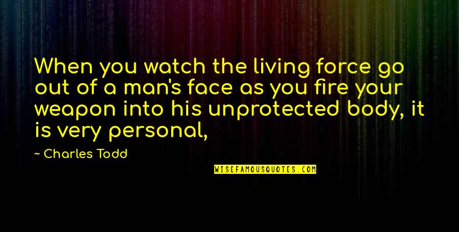 Watch No Face Quotes By Charles Todd: When you watch the living force go out Watch No Face Quotes By Charles Todd: When you watch the living force go out
