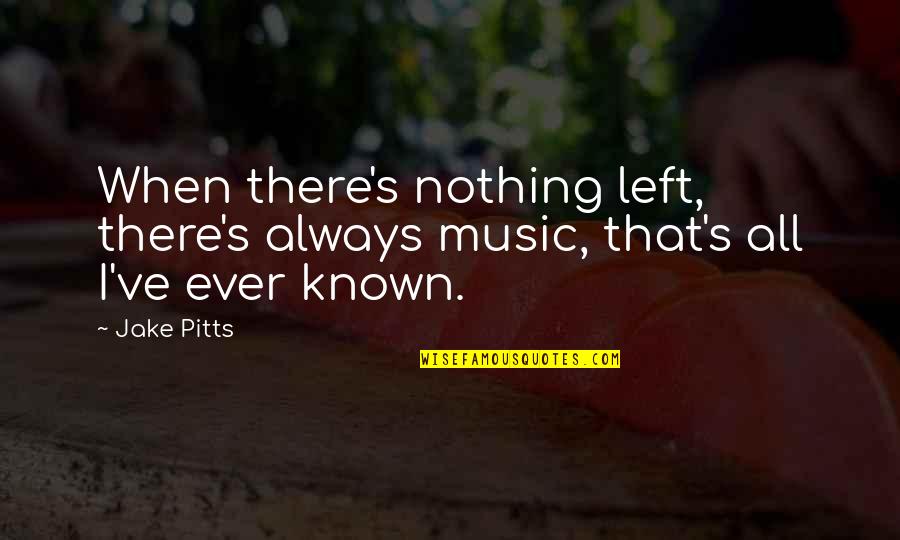 Watch No Face Quotes By Jake Pitts: When there's nothing left, there's always music, that's