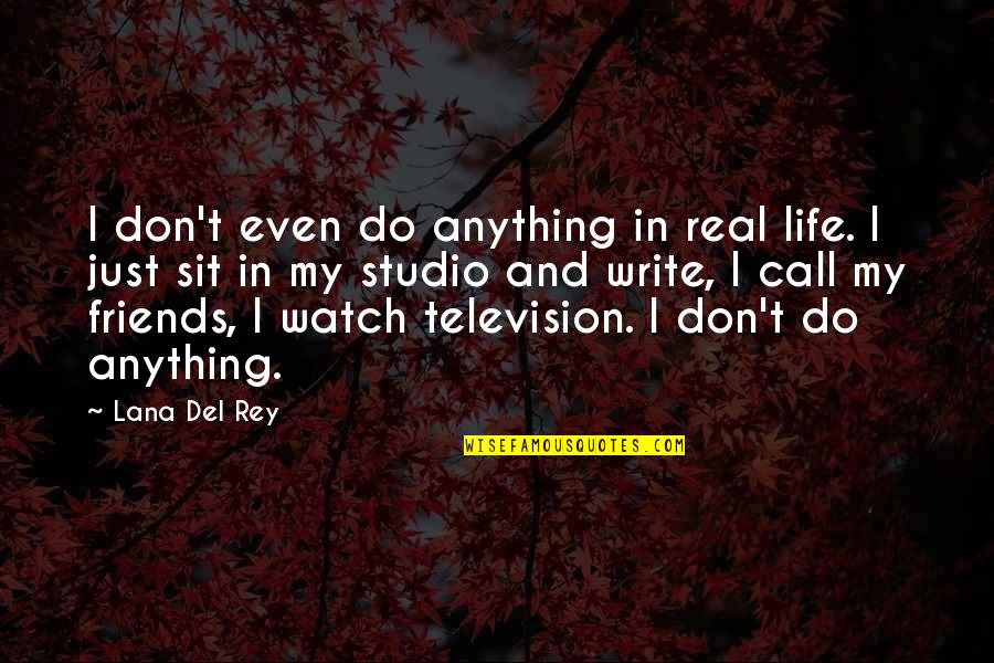 Watch Out For Friends Quotes By Lana Del Rey: I don't even do anything in real life.