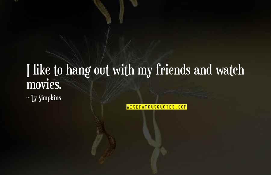 Watch Out For Friends Quotes By Ty Simpkins: I like to hang out with my friends