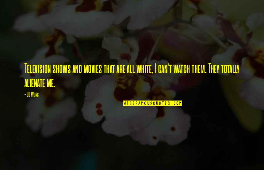 Watch Out For Me Quotes By BD Wong: Television shows and movies that are all white, Watch Out For Me Quotes By BD Wong: Television shows and movies that are all white,
