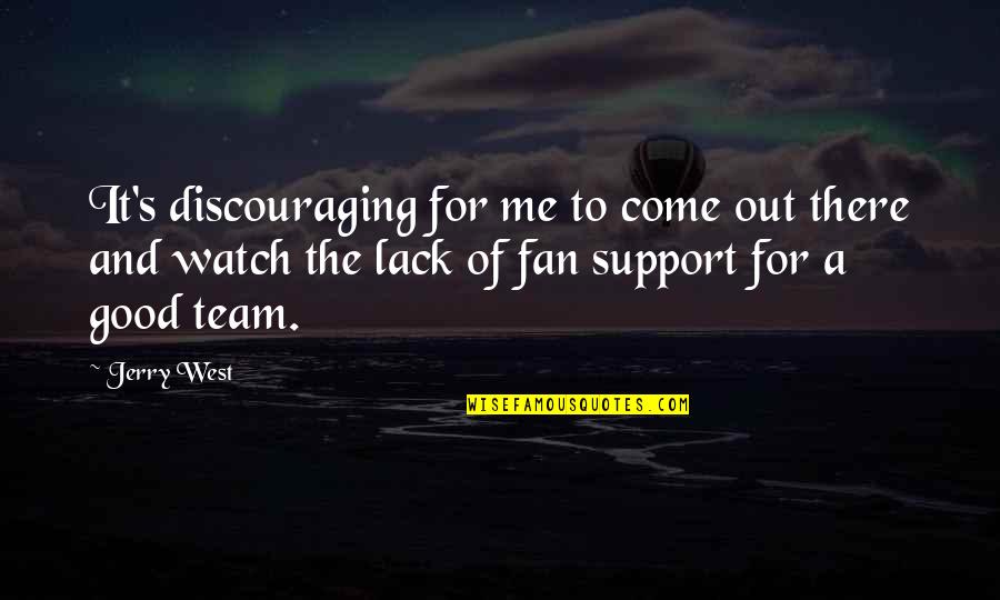 Watch Out For Me Quotes By Jerry West: It's discouraging for me to come out there