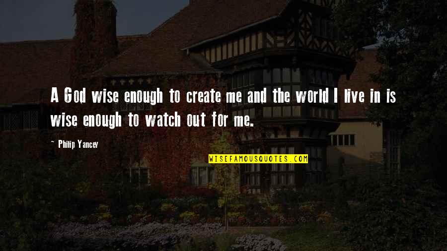 Watch Out For Me Quotes By Philip Yancey: A God wise enough to create me and