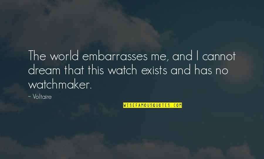 Watch Out For Me Quotes By Voltaire: The world embarrasses me, and I cannot dream